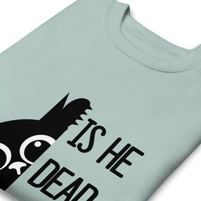 Is He Dead Yet Cat Crewneck Sweatshirt | Funny Political Dark Humor Fleece Sweatshirt - Spinsterly Co