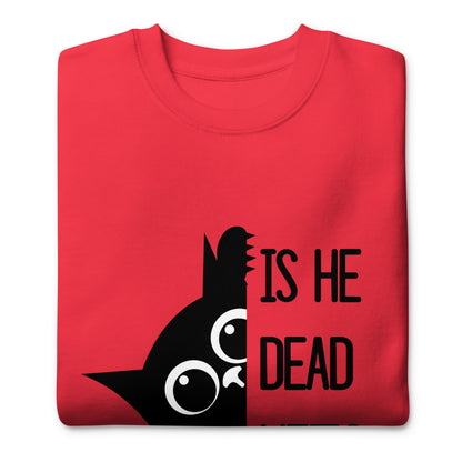 Is He Dead Yet Cat Crewneck Sweatshirt | Funny Political Dark Humor Fleece Sweatshirt - Spinsterly Co