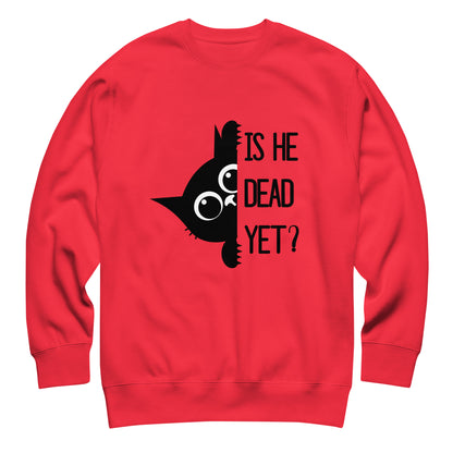 Is He Dead Yet Cat Crewneck Sweatshirt | Funny Political Dark Humor Fleece Sweatshirt - Spinsterly Co