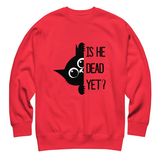 Is He Dead Yet Cat Crewneck Sweatshirt | Funny Political Dark Humor Fleece Sweatshirt - Spinsterly Co