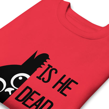 Is He Dead Yet Cat Crewneck Sweatshirt | Funny Political Dark Humor Fleece Sweatshirt - Spinsterly Co
