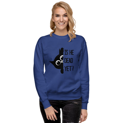Is He Dead Yet Cat Crewneck Sweatshirt | Funny Political Dark Humor Fleece Sweatshirt - Spinsterly Co