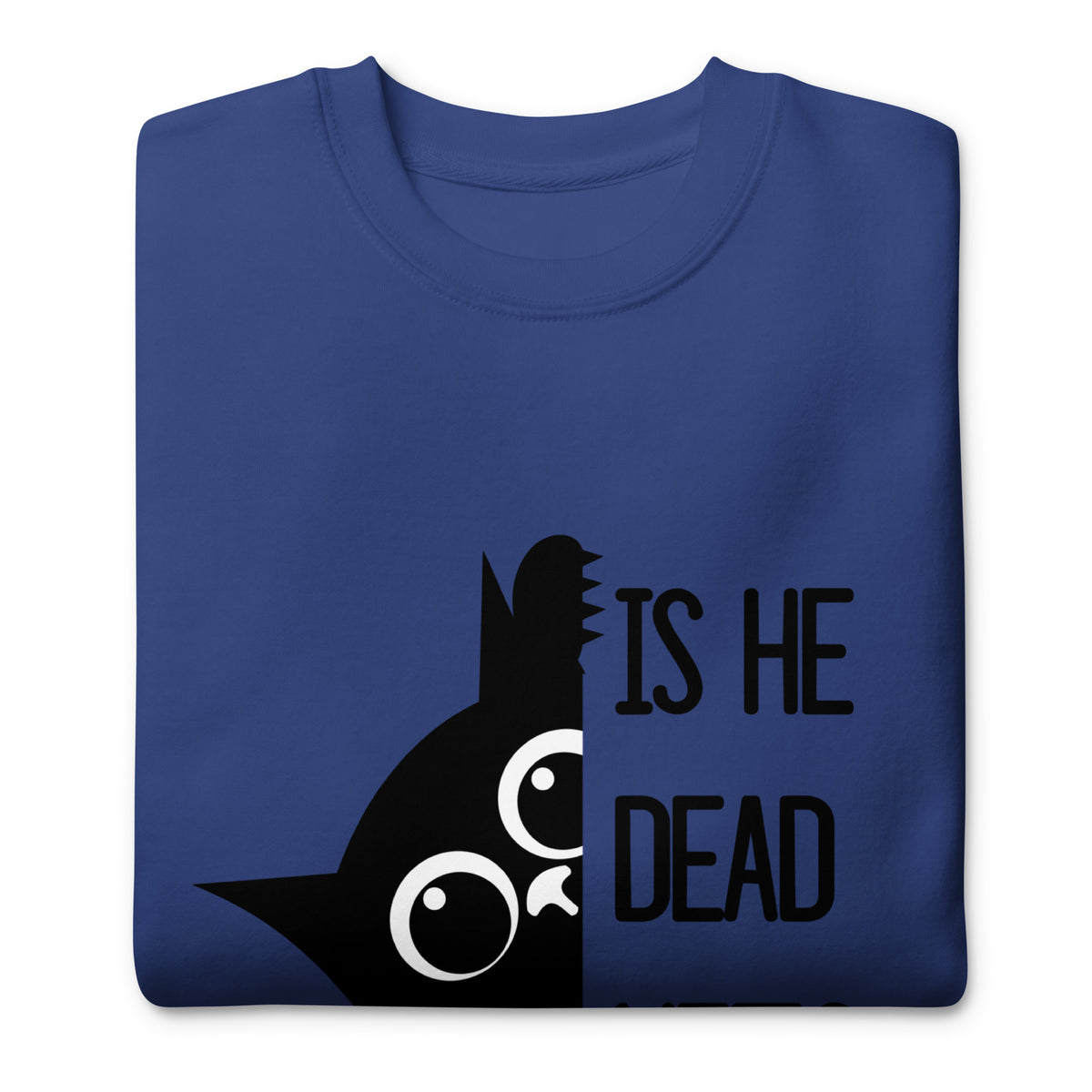 Is He Dead Yet Cat Crewneck Sweatshirt | Funny Political Dark Humor Fleece Sweatshirt - Spinsterly Co