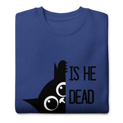 Is He Dead Yet Cat Crewneck Sweatshirt | Funny Political Dark Humor Fleece Sweatshirt - Spinsterly Co