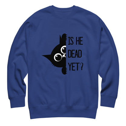 Is He Dead Yet Cat Crewneck Sweatshirt | Funny Political Dark Humor Fleece Sweatshirt - Spinsterly Co