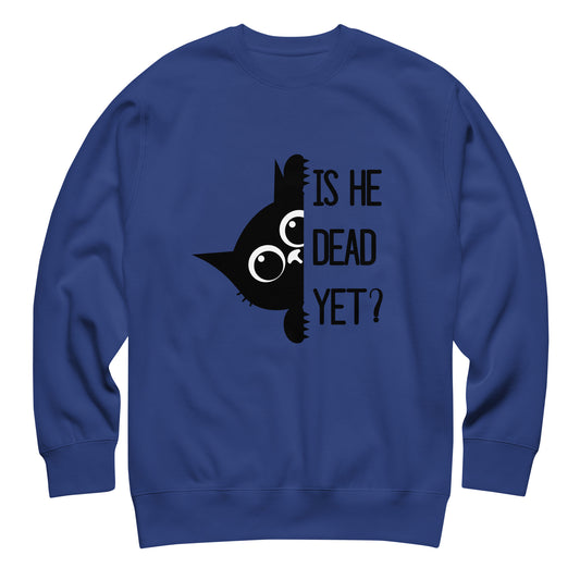 Is He Dead Yet Cat Crewneck Sweatshirt | Funny Political Dark Humor Fleece Sweatshirt - Spinsterly Co