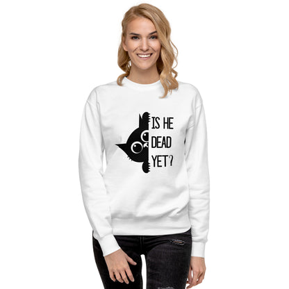 Is He Dead Yet Cat Crewneck Sweatshirt | Funny Political Dark Humor Fleece Sweatshirt - Spinsterly Co