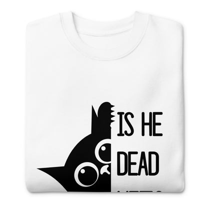 Is He Dead Yet Cat Crewneck Sweatshirt | Funny Political Dark Humor Fleece Sweatshirt - Spinsterly Co