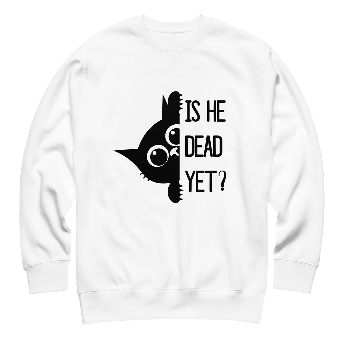 Is He Dead Yet Cat Crewneck Sweatshirt | Funny Political Dark Humor Fleece Sweatshirt - Spinsterly Co