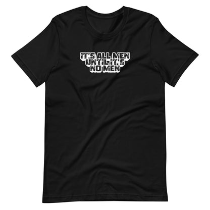 It's All Men Until It's No Men T-Shirt | Feminist Statement Graphic Tee - Spinsterly Co