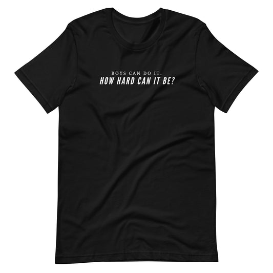 Boys Can Do It How Hard Can It Be Unisex T-Shirt | Feminist Sarcastic Tee - Spinsterly Co