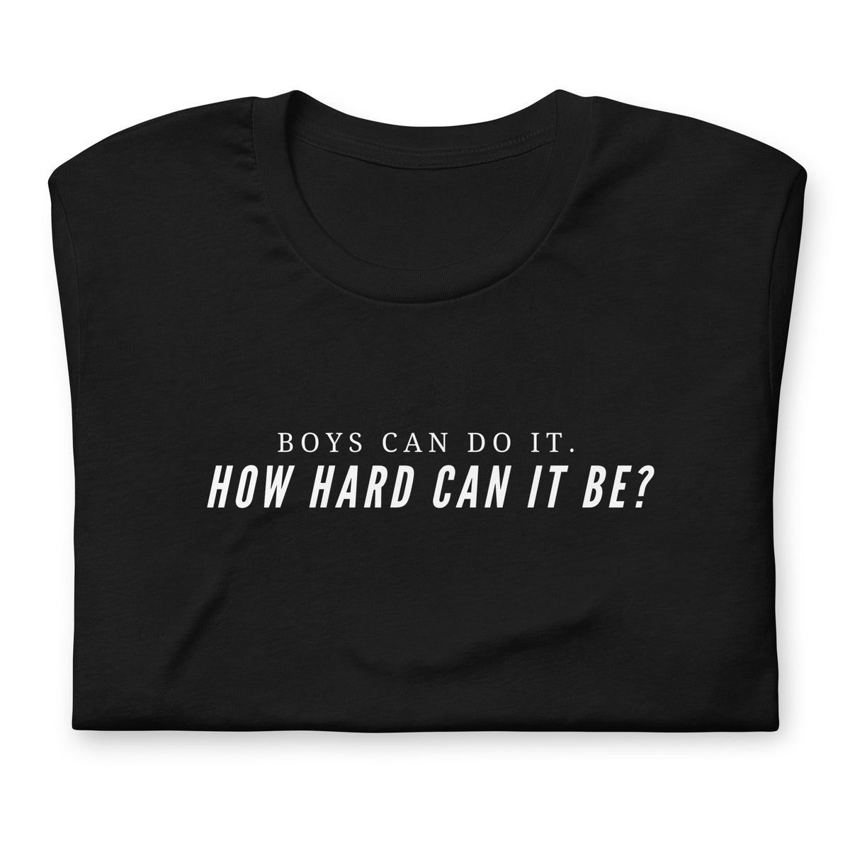 Boys Can Do It How Hard Can It Be Unisex T-Shirt | Feminist Sarcastic Tee - Spinsterly Co
