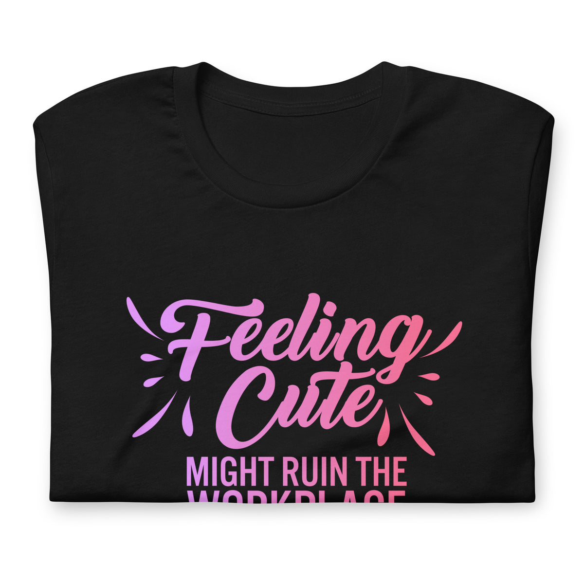 Feeling Cute Might Ruin the Workplace Later T-Shirt | Funny Feminist Graphic Tee - Spinsterly Co