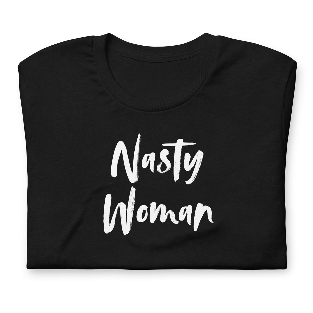 Nasty Woman T-Shirt | Feminist Statement Graphic Tee - Spinsterly Co