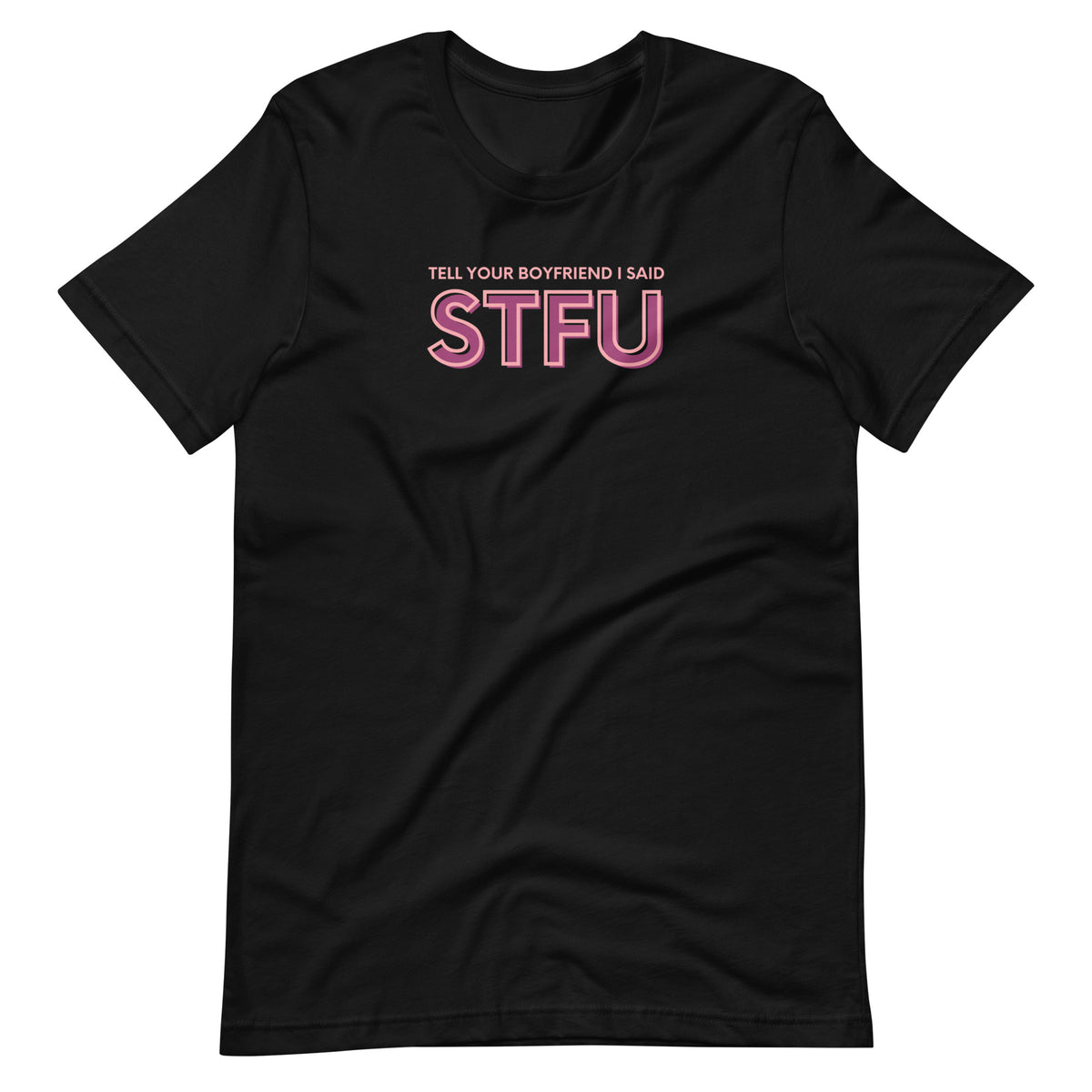 Tell Your Boyfriend I Said STFU Unisex T-Shirt | Funny Feminist Graphic Tee - Spinsterly Co