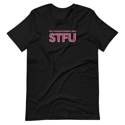 Tell Your Boyfriend I Said STFU Unisex T-Shirt | Funny Feminist Graphic Tee - Spinsterly Co