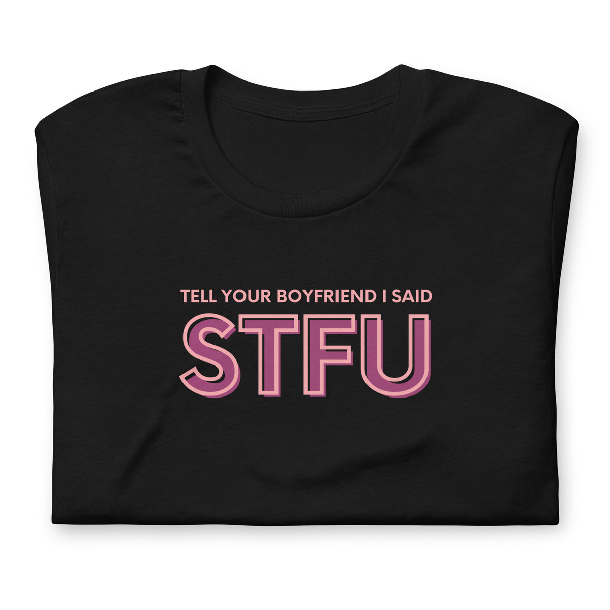 Tell Your Boyfriend I Said STFU Unisex T-Shirt | Funny Feminist Graphic Tee - Spinsterly Co