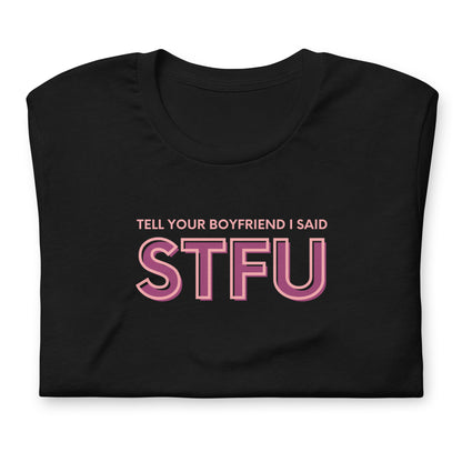 Tell Your Boyfriend I Said STFU Unisex T-Shirt | Funny Feminist Graphic Tee - Spinsterly Co