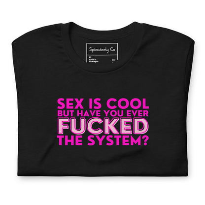 Sex Is Cool But Have You Ever F*cked the System Unisex T-Shirt | Funny Anarchist Graphic Tee - Spinsterly Co