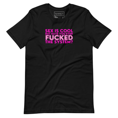 Sex Is Cool But Have You Ever F*cked the System Unisex T-Shirt | Funny Anarchist Graphic Tee - Spinsterly Co