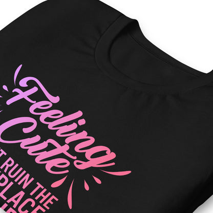 Feeling Cute Might Ruin the Workplace Later T-Shirt | Funny Feminist Graphic Tee - Spinsterly Co