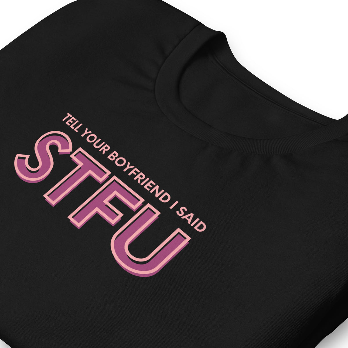 Tell Your Boyfriend I Said STFU Unisex T-Shirt | Funny Feminist Graphic Tee - Spinsterly Co