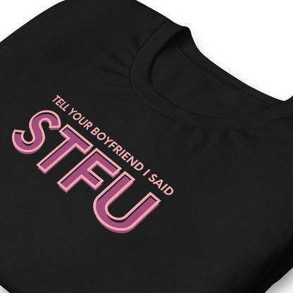 Tell Your Boyfriend I Said STFU Unisex T-Shirt | Funny Feminist Graphic Tee - Spinsterly Co