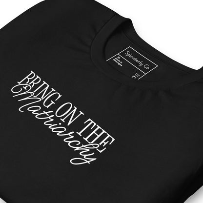 Bring on the Matriarchy T-Shirt | Feminist Graphic Tee - Spinsterly Co