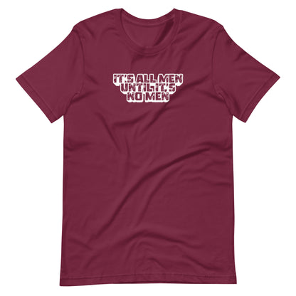 It's All Men Until It's No Men T-Shirt | Feminist Statement Graphic Tee - Spinsterly Co
