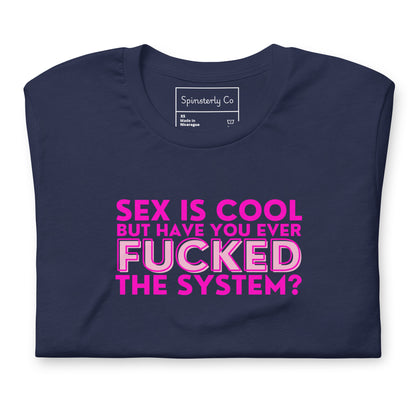 Sex Is Cool But Have You Ever F*cked the System Unisex T-Shirt | Funny Anarchist Graphic Tee - Spinsterly Co