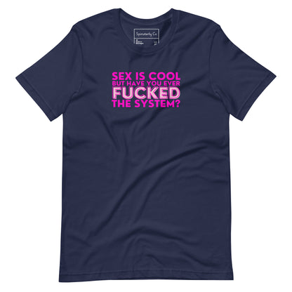Sex Is Cool But Have You Ever F*cked the System Unisex T-Shirt | Funny Anarchist Graphic Tee - Spinsterly Co