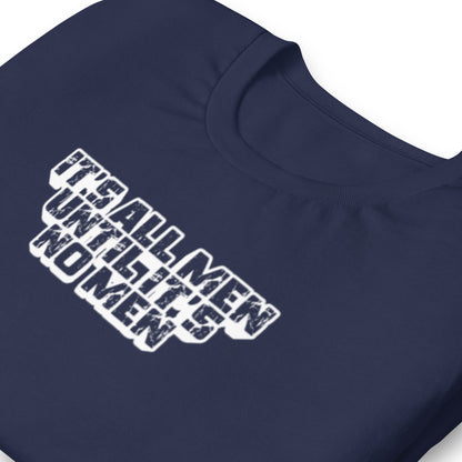 It's All Men Until It's No Men T-Shirt | Feminist Statement Graphic Tee - Spinsterly Co