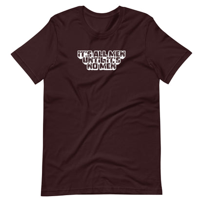 It's All Men Until It's No Men T-Shirt | Feminist Statement Graphic Tee - Spinsterly Co