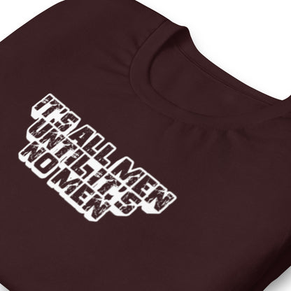 It's All Men Until It's No Men T-Shirt | Feminist Statement Graphic Tee - Spinsterly Co