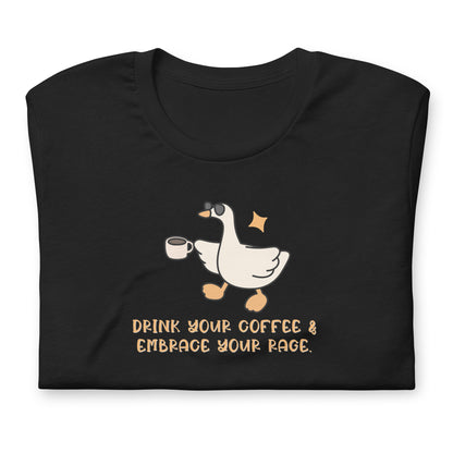 Drink Your Coffee & Embrace Your Rage T-Shirt | Funny Goose Graphic Tee - Spinsterly Co
