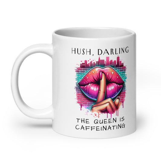 Hush Darling The Queen Is Caffeinating White Glossy Mug | Funny Sassy Coffee Gift - Spinsterly Co