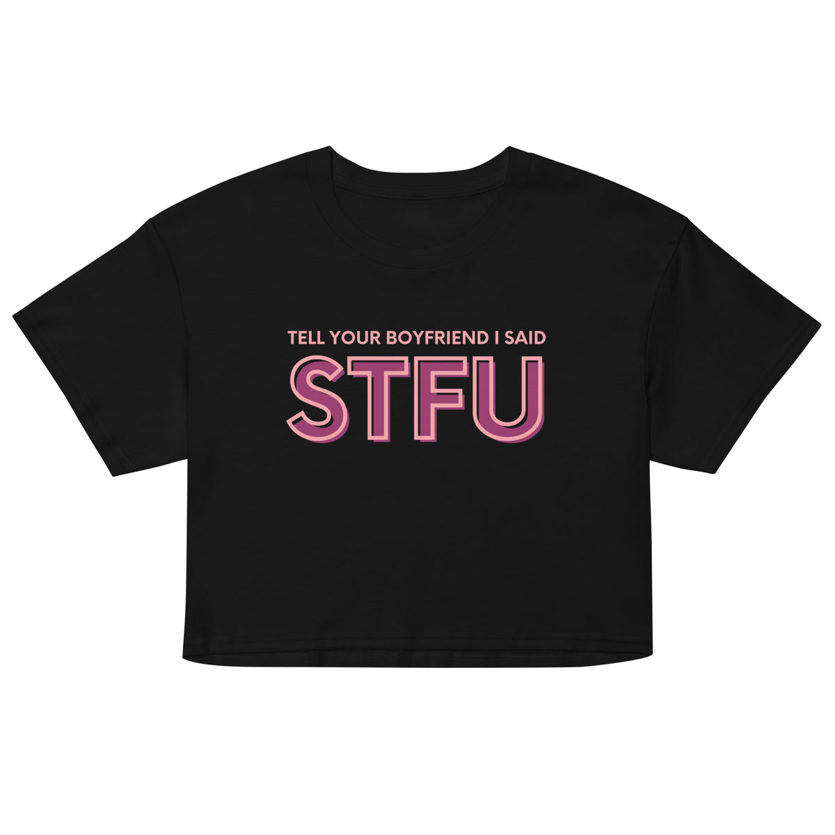 Tell Your Boyfriend I Said STFU Crop Top | Funny Feminist Relaxed Fit Cropped Tee - Spinsterly Co