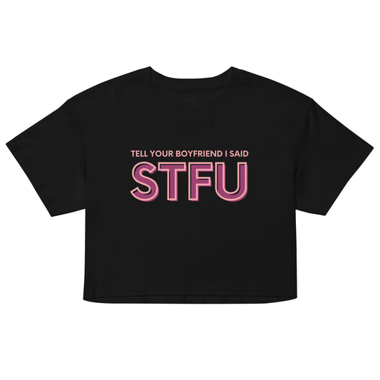 Tell Your Boyfriend I Said STFU Crop Top | Funny Feminist Relaxed Fit Cropped Tee - Spinsterly Co