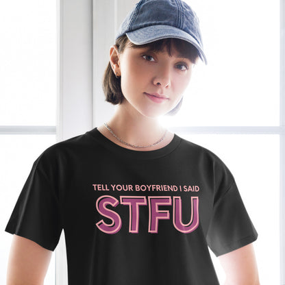Tell Your Boyfriend I Said STFU Crop Top | Funny Feminist Relaxed Fit Cropped Tee - Spinsterly Co