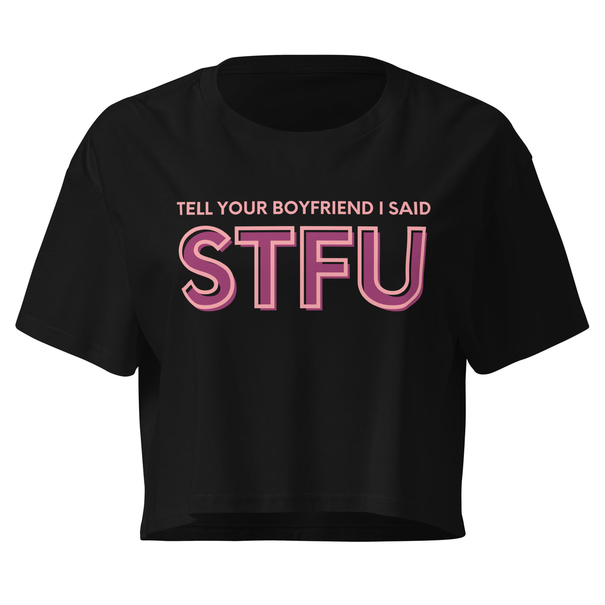 Tell Your Boyfriend I Said STFU Crop Top | Funny Feminist Relaxed Fit Cropped Tee - Spinsterly Co