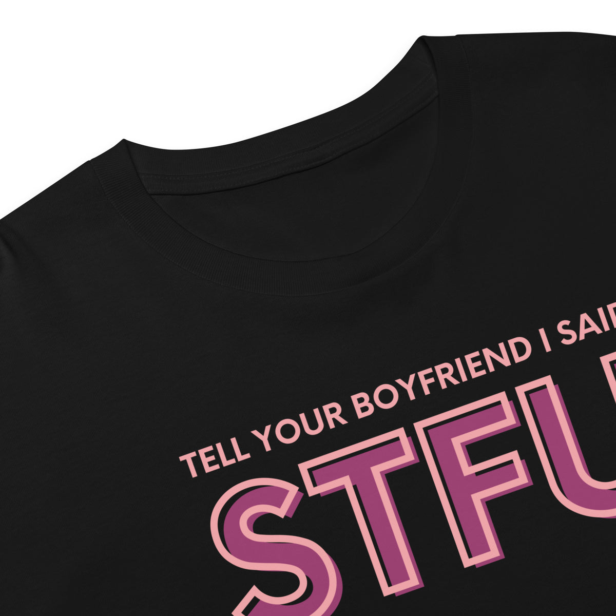 Tell Your Boyfriend I Said STFU Crop Top | Funny Feminist Relaxed Fit Cropped Tee - Spinsterly Co